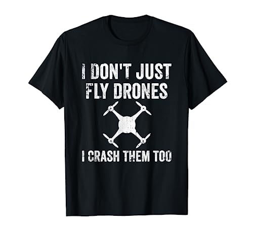 I Don't Just Fly Drones I Crash Them Too T-Shirt T-Shirt